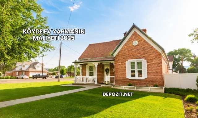 Köyde Ev Yapmanın Maliyeti 2025