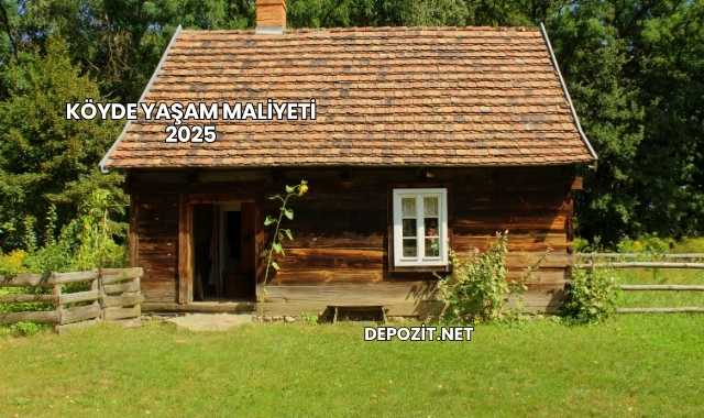 Köyde Yaşam Maliyeti 2025