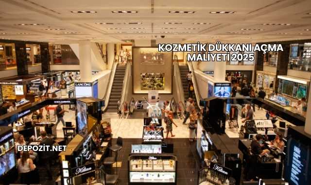 Kozmetik Dükkanı Açma Maliyeti 2025