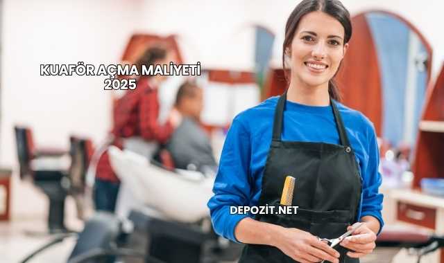 Kuaför Açma Maliyeti 2025