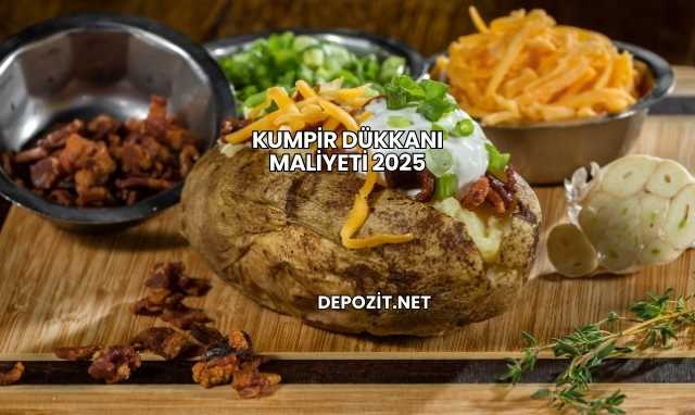 Kumpir Dükkanı Maliyeti 2025