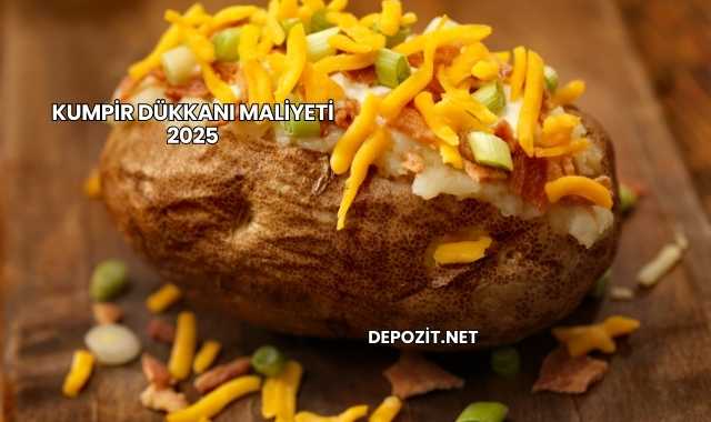 Kumpir Dükkanı Maliyeti 2025