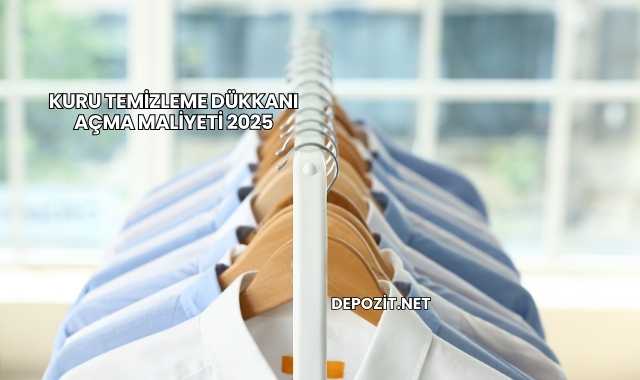Kuru Temizleme Dükkanı Açma Maliyeti 2025