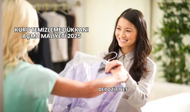 Kuru Temizleme Dükkanı Açma Maliyeti 2025