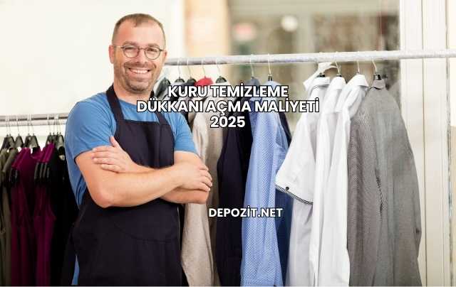 Kuru Temizleme Dükkanı Açma Maliyeti 2025