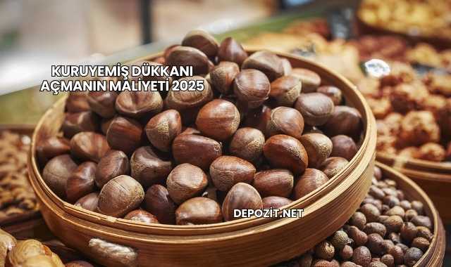 Kuruyemiş Dükkanı Açmanın Maliyeti 2025