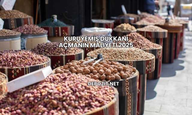 Kuruyemiş Dükkanı Açmanın Maliyeti 2025