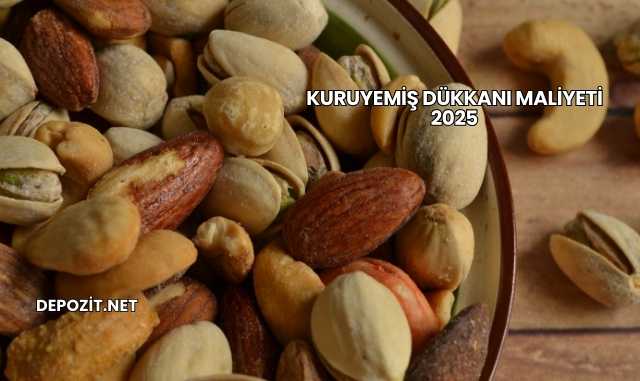 Kuruyemiş Dükkanı Maliyeti 2025