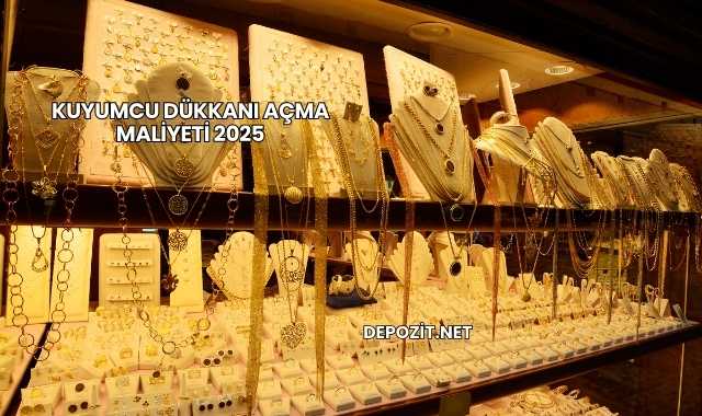 Kuyumcu Dükkanı Açma Maliyeti 2025