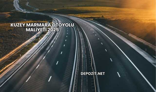 Kuzey Marmara Otoyolu Maliyeti 2025