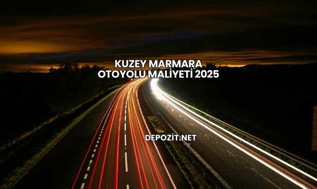 Kuzey Marmara Otoyolu Maliyeti 2025