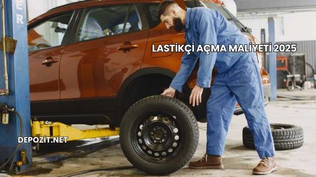Lastikçi Açma Maliyeti 2025