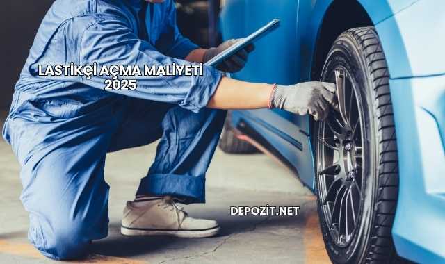 Lastikçi Açma Maliyeti 2025