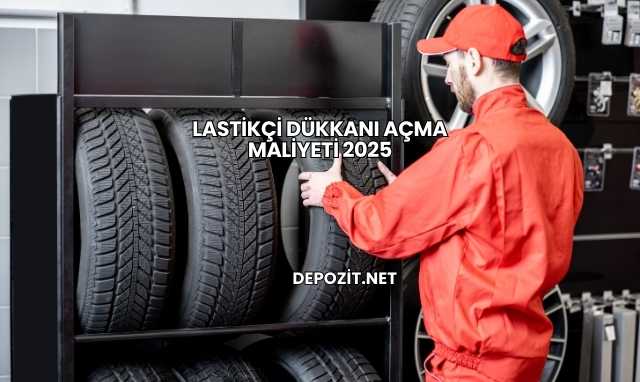 Lastikçi Dükkanı Açma Maliyeti 2025