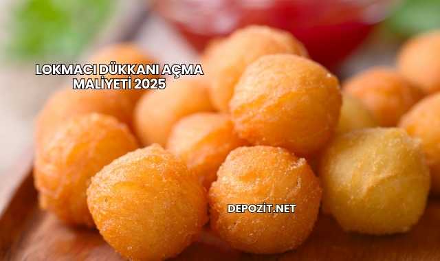 Lokmacı Dükkanı Açma Maliyeti 2025