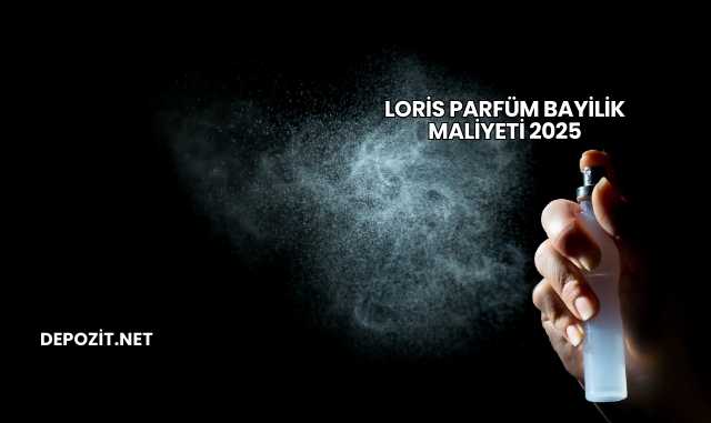 Loris Parfüm Bayilik Maliyeti 2025