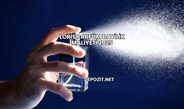 Loris Parfüm Bayilik Maliyeti 2025