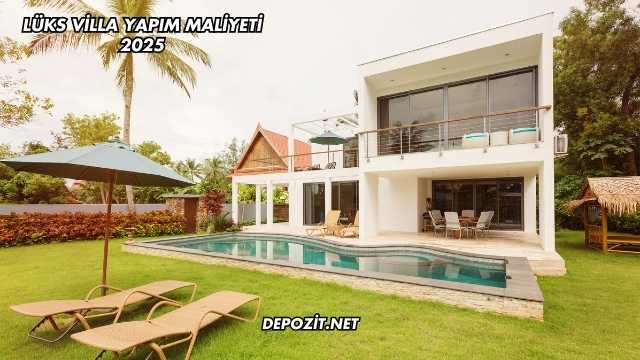 Lüks Villa Yapım Maliyeti 2025