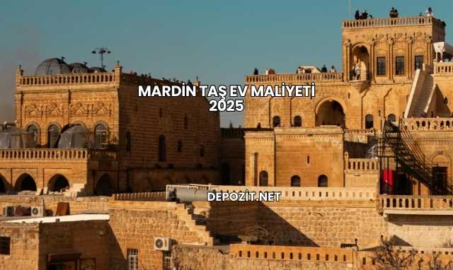 Mardin Taş Ev Maliyeti 2025