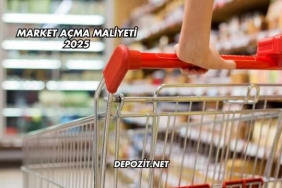 Market Açma Maliyeti 2025