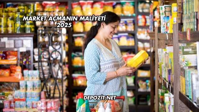 Market Açmanın Maliyeti 2025