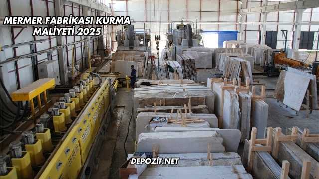Mermer Fabrikası Kurma Maliyeti 2025