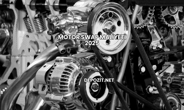 Motor Swap Maliyeti 2025