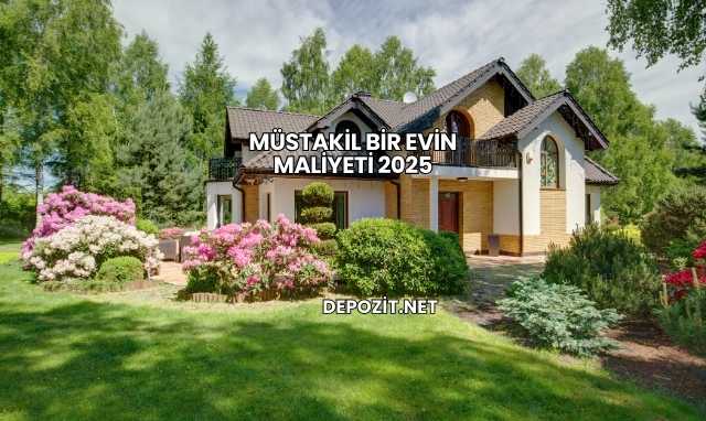 Müstakil Bir Evin Maliyeti 2025