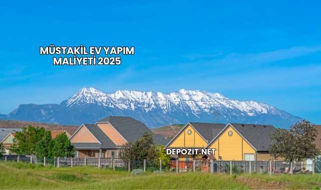 Müstakil Ev Yapım Maliyeti 2025