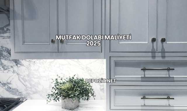 Mutfak Dolabı Maliyeti 2025
