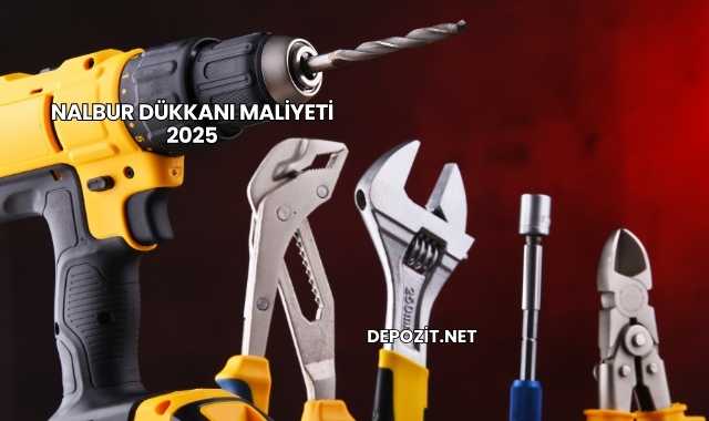 Nalbur Dükkanı Maliyeti 2025