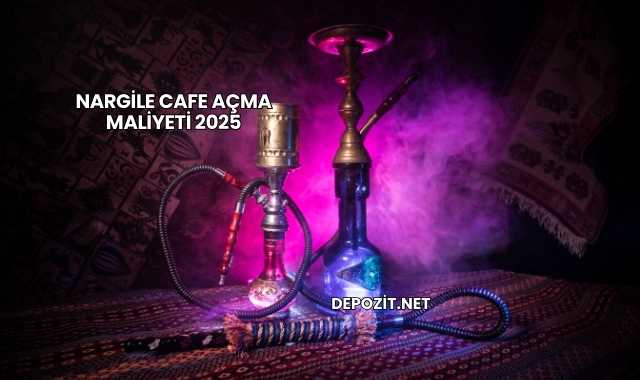 Nargile Cafe Açma Maliyeti 2025