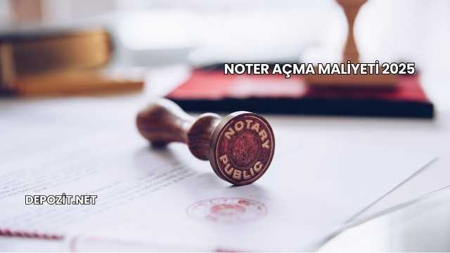 Noter Açma Maliyeti 2025
