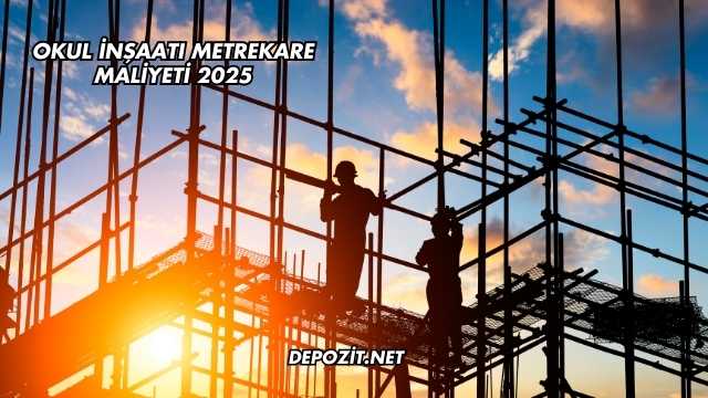 Okul İnşaatı Metrekare Maliyeti 2025