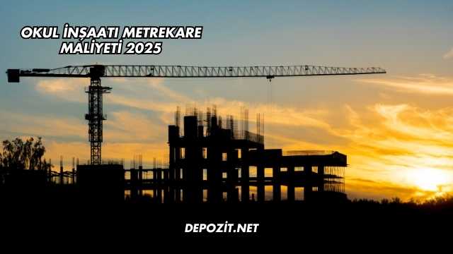 Okul İnşaatı Metrekare Maliyeti 2025