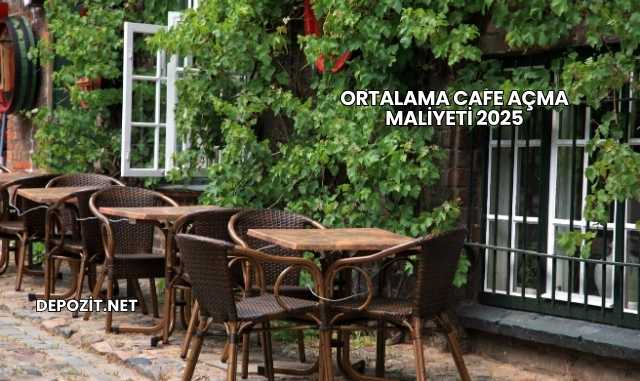 Ortalama Cafe Açma Maliyeti 2025