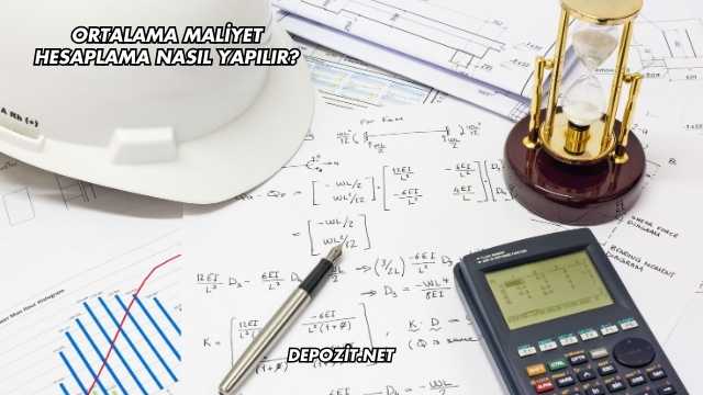 Ortalama Maliyet Hesaplama Nasıl Yapılır?