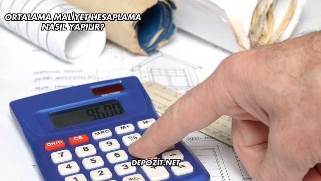 Ortalama Maliyet Hesaplama Nasıl Yapılır?