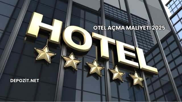 Otel Açma Maliyeti 2025