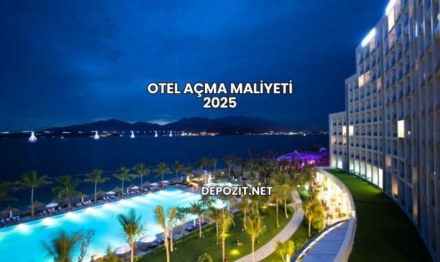 Otel Açma Maliyeti 2025
