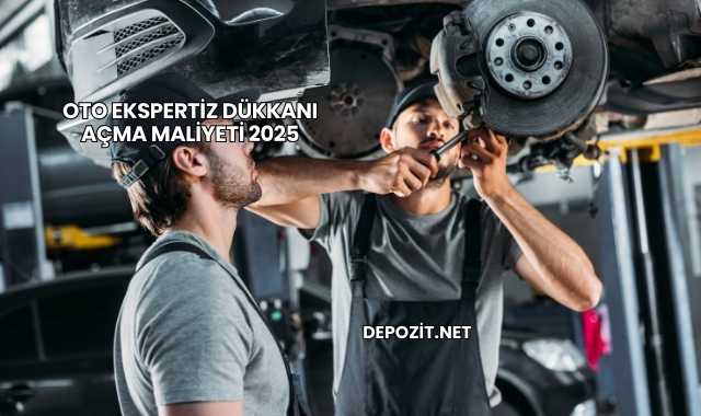 Oto Ekspertiz Dükkanı Açma Maliyeti 2025