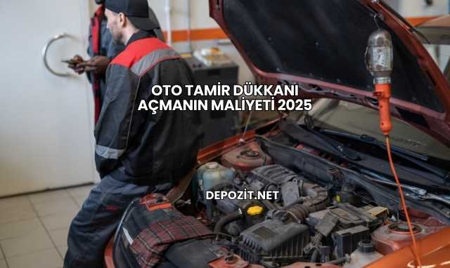 Oto Tamir Dükkanı Açmanın Maliyeti 2025