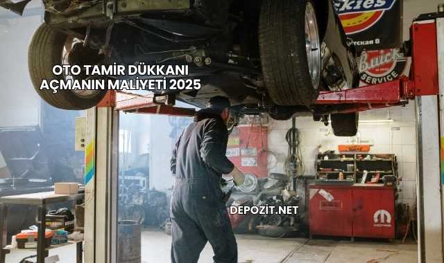 Oto Tamir Dükkanı Açmanın Maliyeti 2025