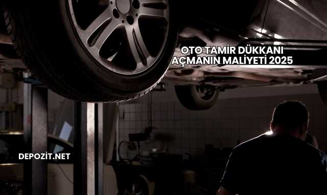Oto Tamir Dükkanı Açmanın Maliyeti 2025