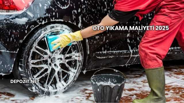 Oto Yıkama Maliyeti 2025