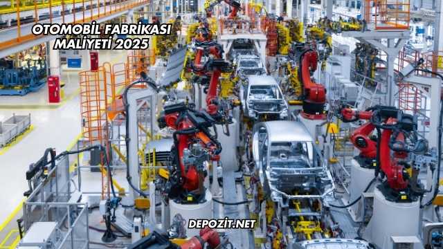 Otomobil Fabrikası Maliyeti 2025
