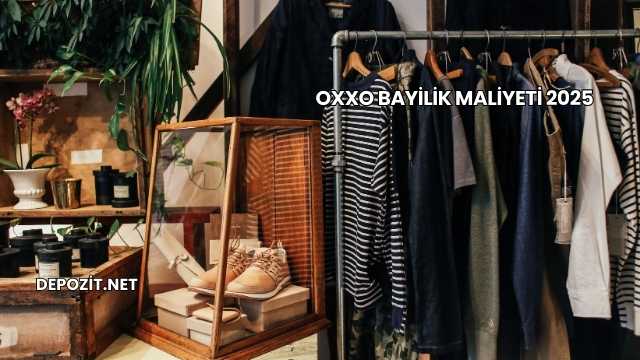 Oxxo Bayilik Maliyeti 2025