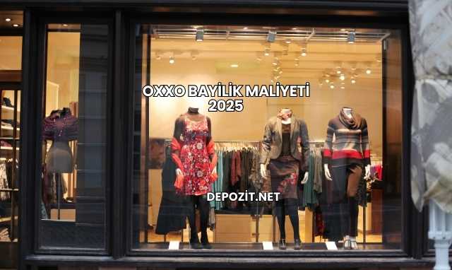 Oxxo Bayilik Maliyeti 2025