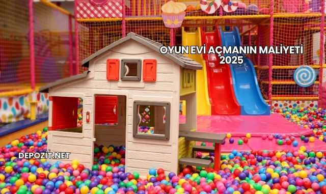 Oyun Evi Açmanın Maliyeti 2025