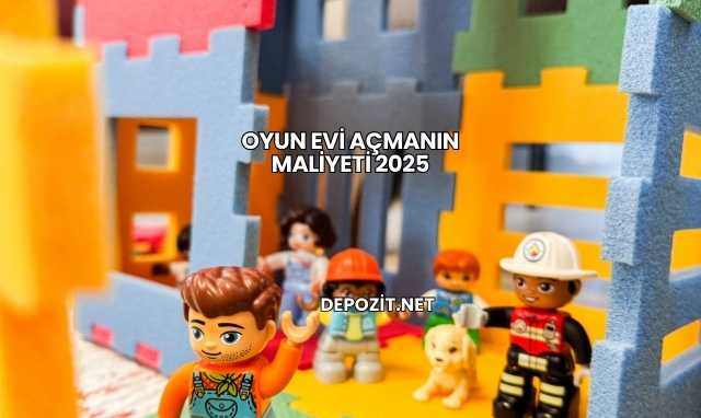 Oyun Evi Açmanın Maliyeti 2025